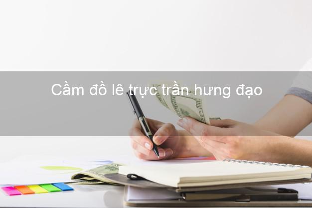 Cầm đồ lê trực trần hưng đạo