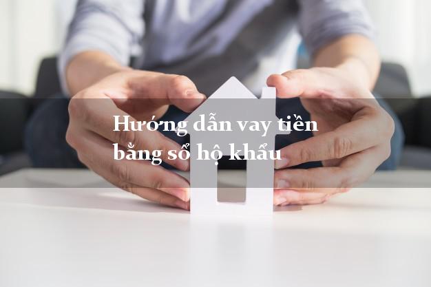 Hướng dẫn vay tiền bằng sổ hộ khẩu 