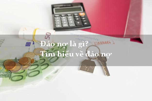 Đảo nợ là gì? Tìm hiểu về đảo nợ