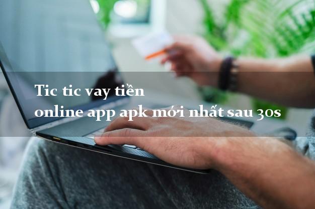 Tic tic vay tiền online app apk mới nhất sau 30s