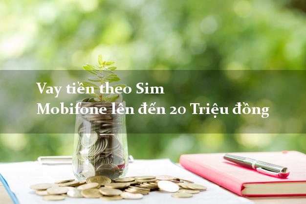 Vay tiền theo Sim Mobifone lên đến 20 Triệu đồng