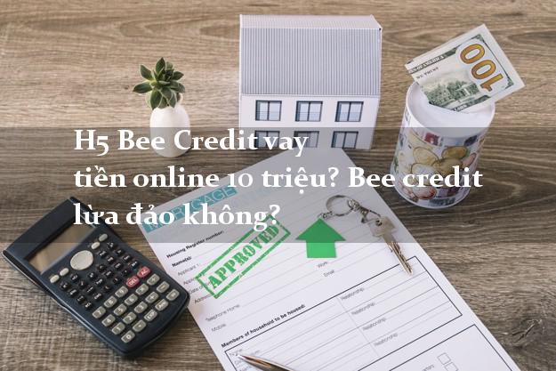 H5 Bee Credit vay tiền online 10 triệu? Bee credit lừa đảo không?