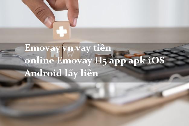 Emovay vn vay tiền online Emovay H5 app apk iOS Android lấy liền