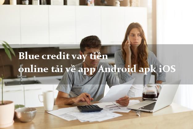 Blue credit vay tiền online tải về app Android apk iOS 24/24h