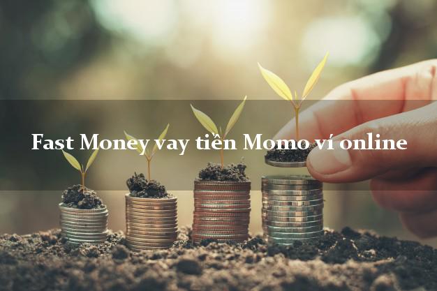 Fast Money vay tiền Momo ví online chấp nhận nợ xấu