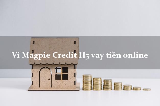 Ví Magpie Credit H5 vay tiền online duyệt tự động 24h